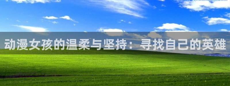 omofun官网地址下载：动漫女孩的温柔与坚持：寻找自己的英雄